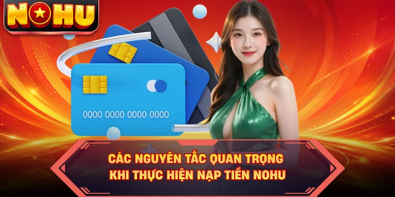 Các nguyên tắc quan trọng khi thực hiện nạp tiền NOHU 