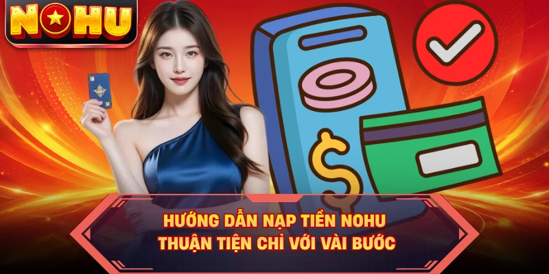 Hướng dẫn nạp tiền NOHU thuận tiện chỉ với vài bước 